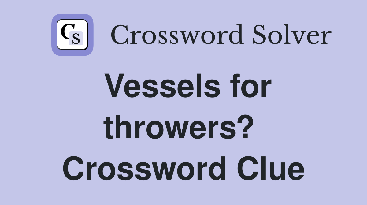 Vessels for throwers?  Crossword Clue