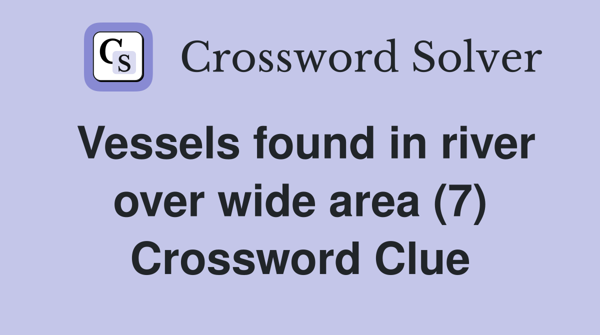 Vessels found in river over wide area (7) Crossword Clue