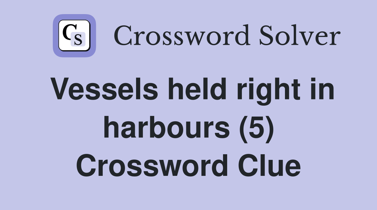 Vessels held right in harbours (5) Crossword Clue