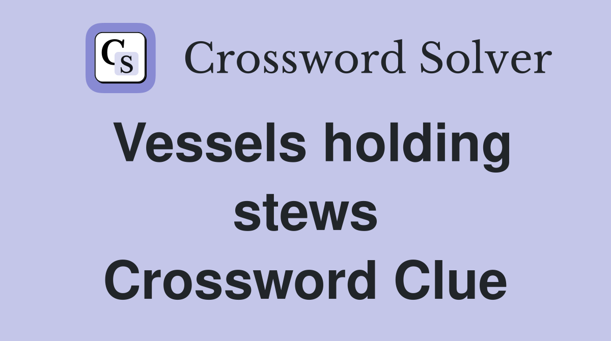 Vessels holding stews Crossword Clue