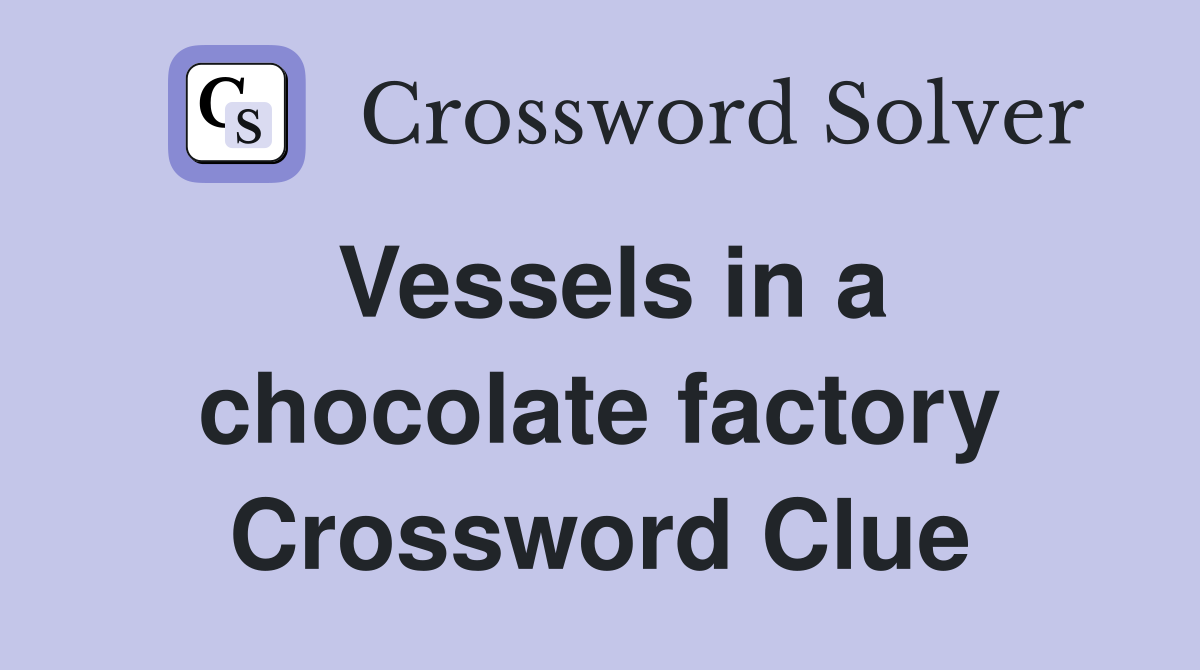 Vessels in a chocolate factory Crossword Clue