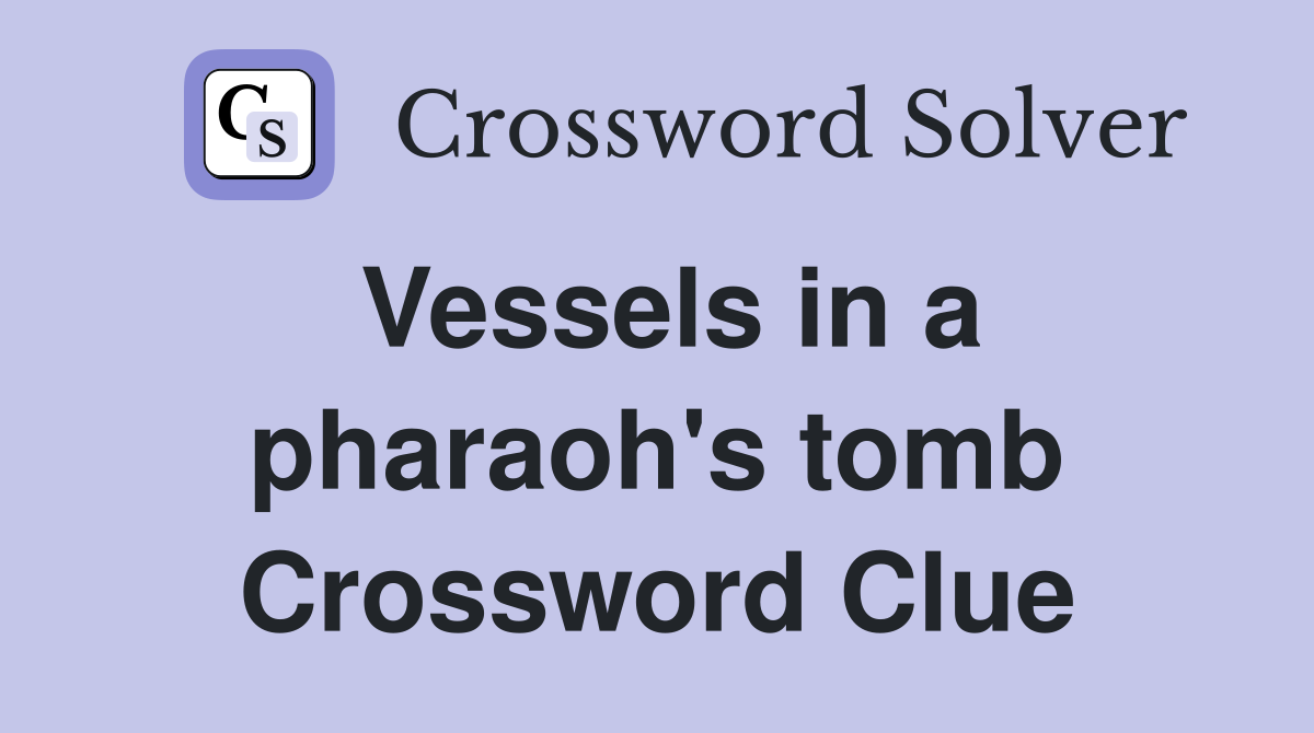 Vessels in a pharaoh's tomb Crossword Clue