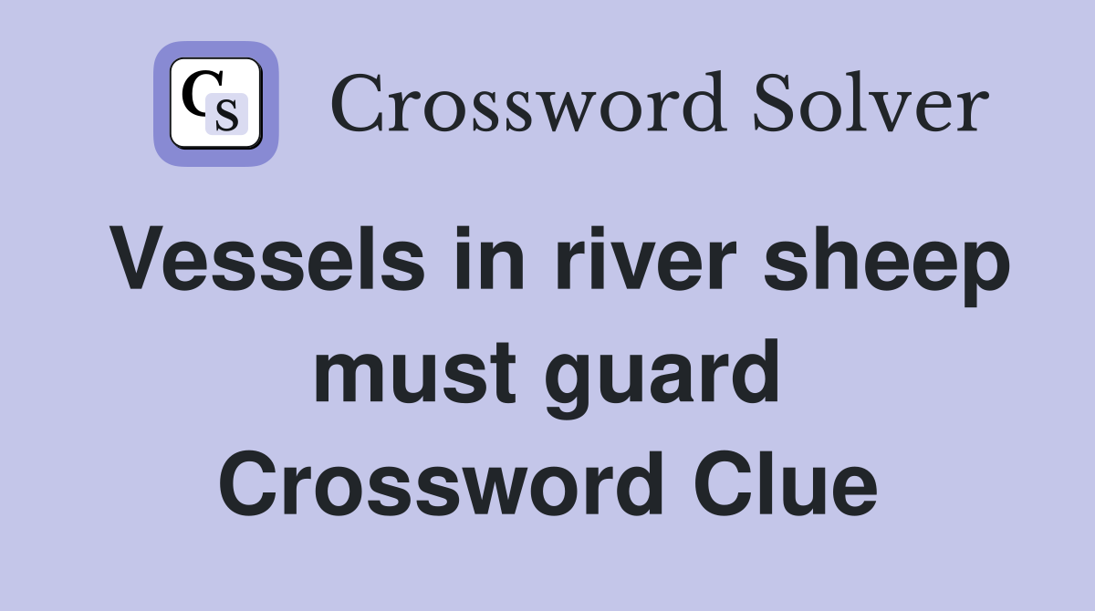 Vessels in river sheep must guard Crossword Clue