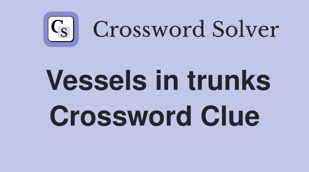 Vessels in trunks Crossword Clue