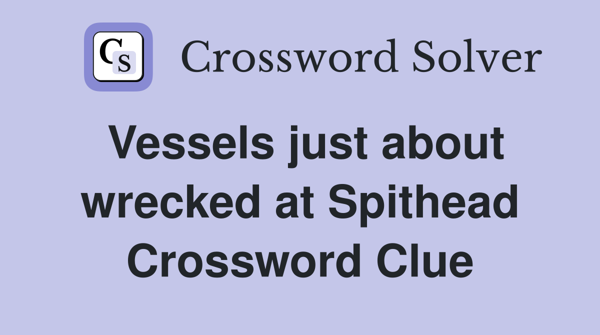 Vessels just about wrecked at Spithead Crossword Clue