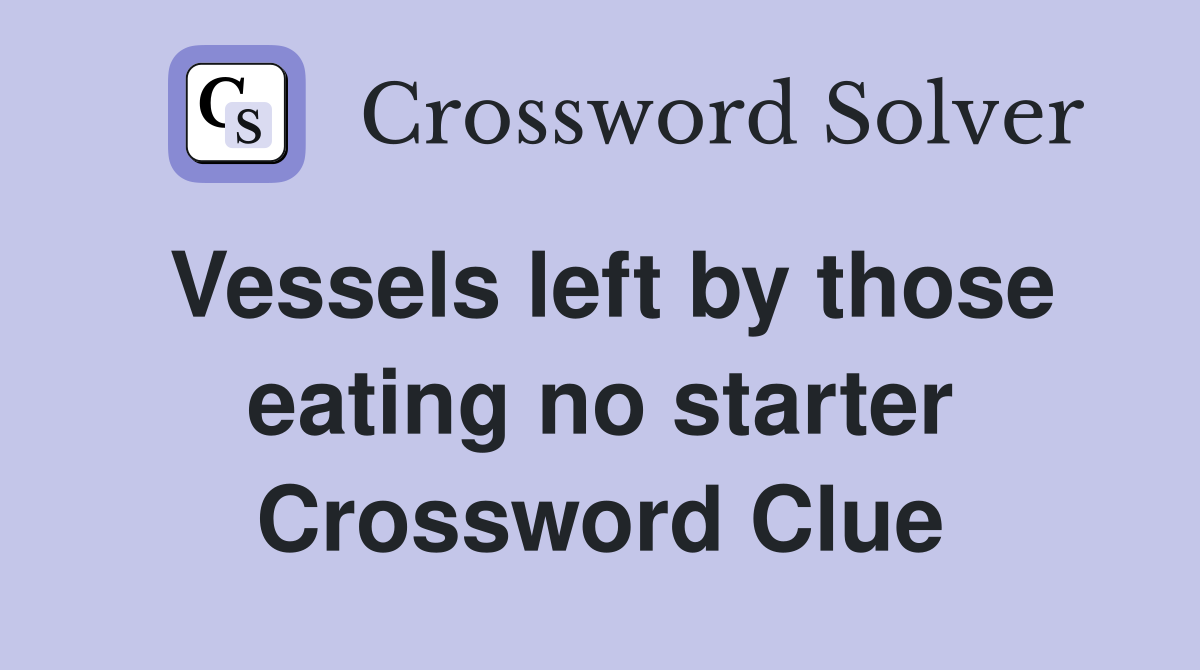 Vessels left by those eating no starter Crossword Clue