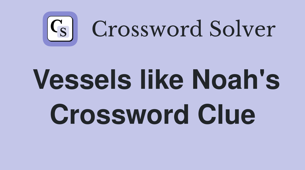 Vessels like Noah's Crossword Clue
