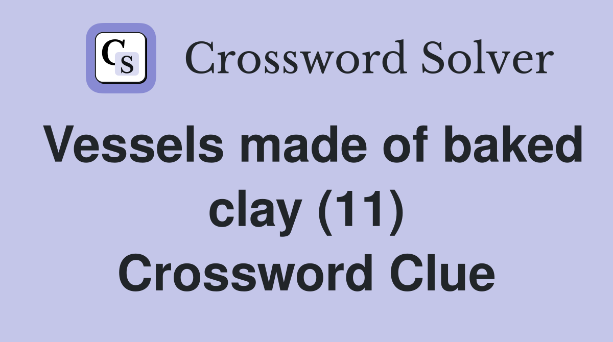 Vessels made of baked clay (11) Crossword Clue