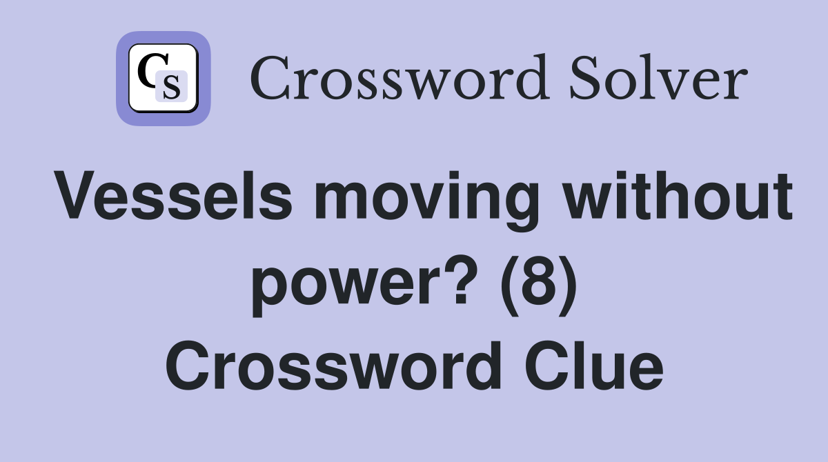 Vessels moving without power? (8) Crossword Clue