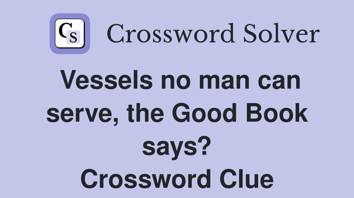Vessels no man can serve, the Good Book says? Crossword Clue
