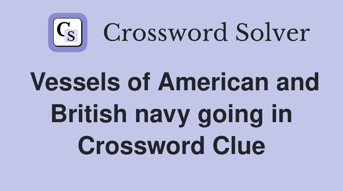 Vessels of American and British navy going in Crossword Clue