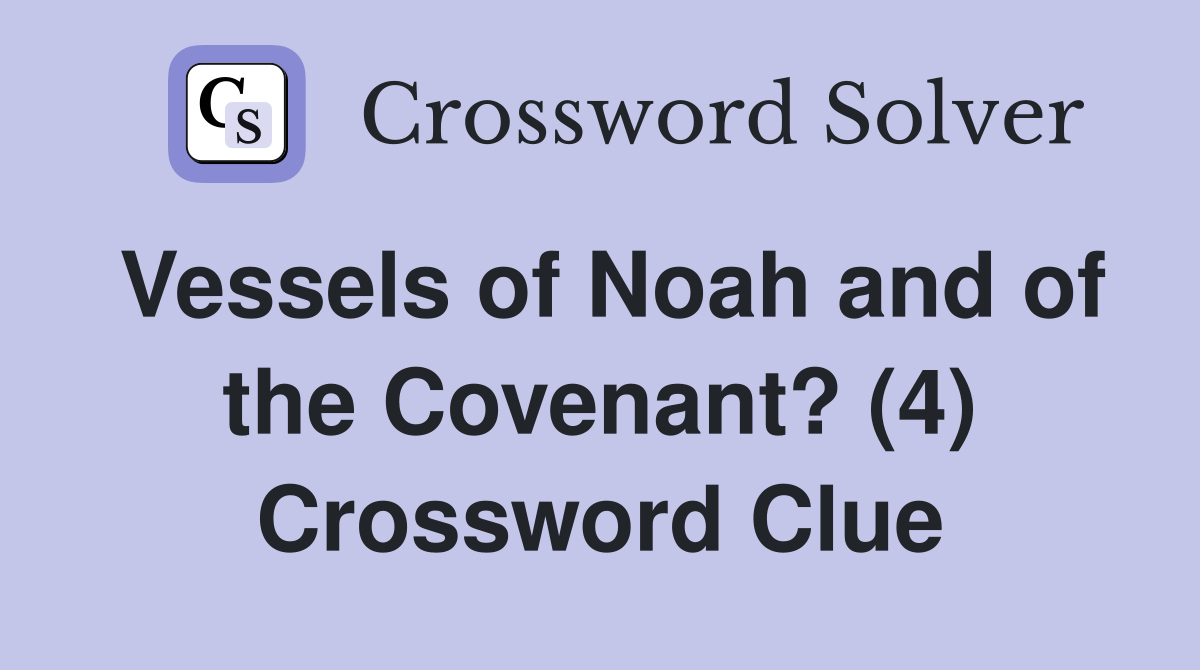 Vessels of Noah and of the Covenant? (4) Crossword Clue