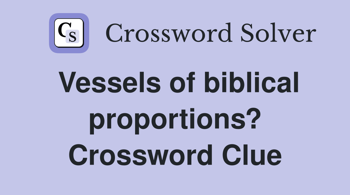 Vessels of biblical proportions? Crossword Clue