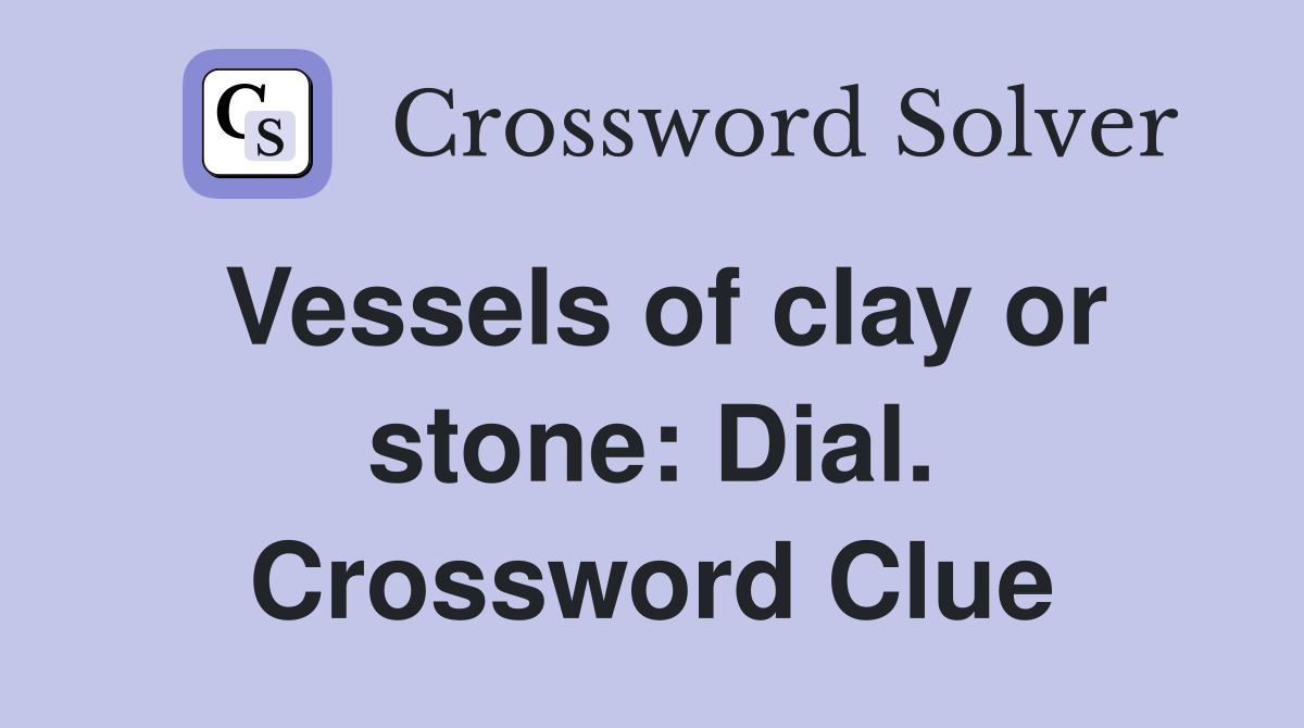 Vessels of clay or stone: Dial. Crossword Clue