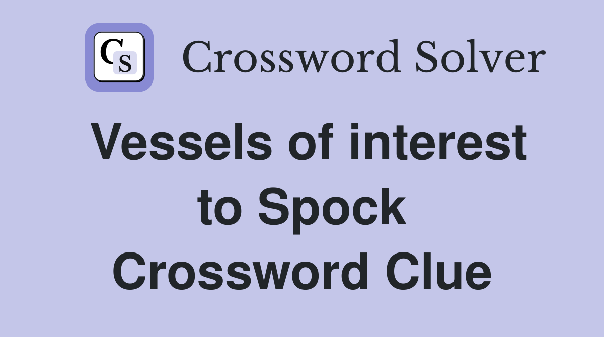 Vessels of interest to Spock Crossword Clue