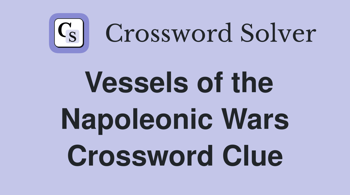 Vessels of the Napoleonic Wars Crossword Clue