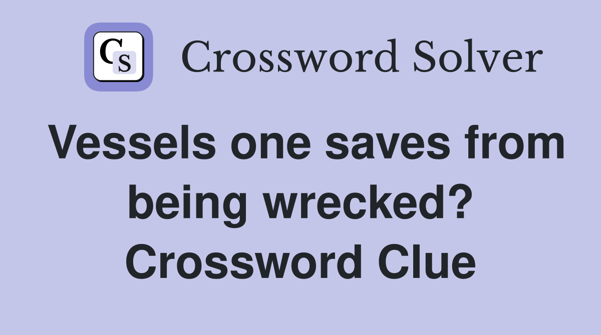 Vessels one saves from being wrecked? Crossword Clue