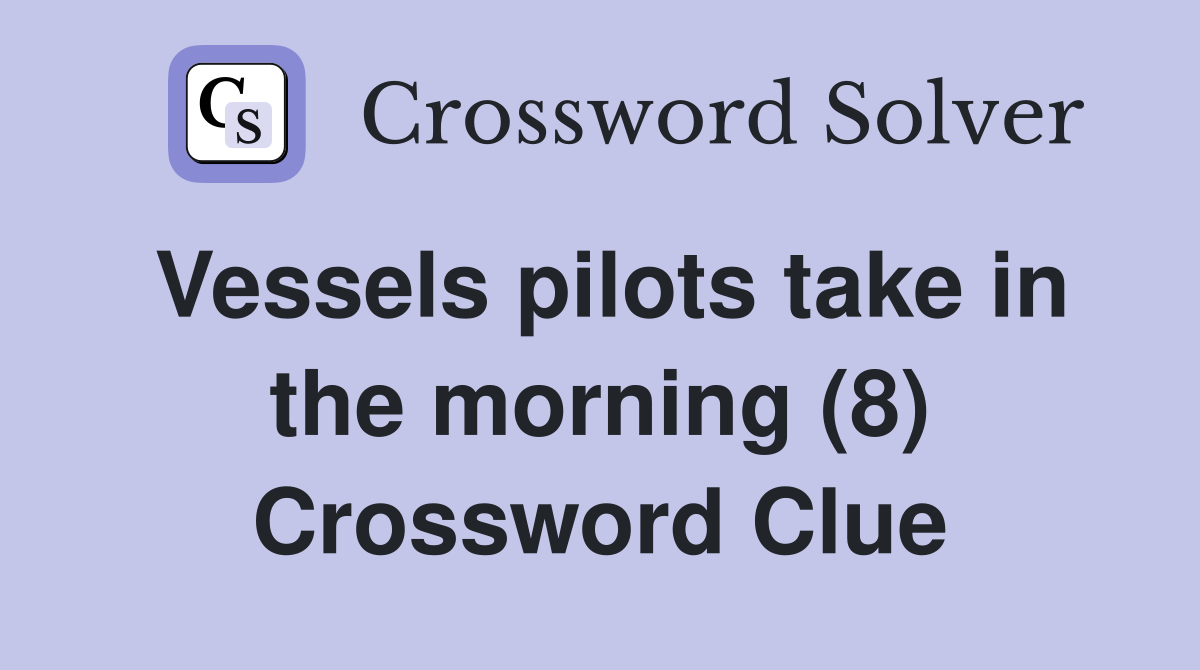 Vessels pilots take in the morning (8) Crossword Clue