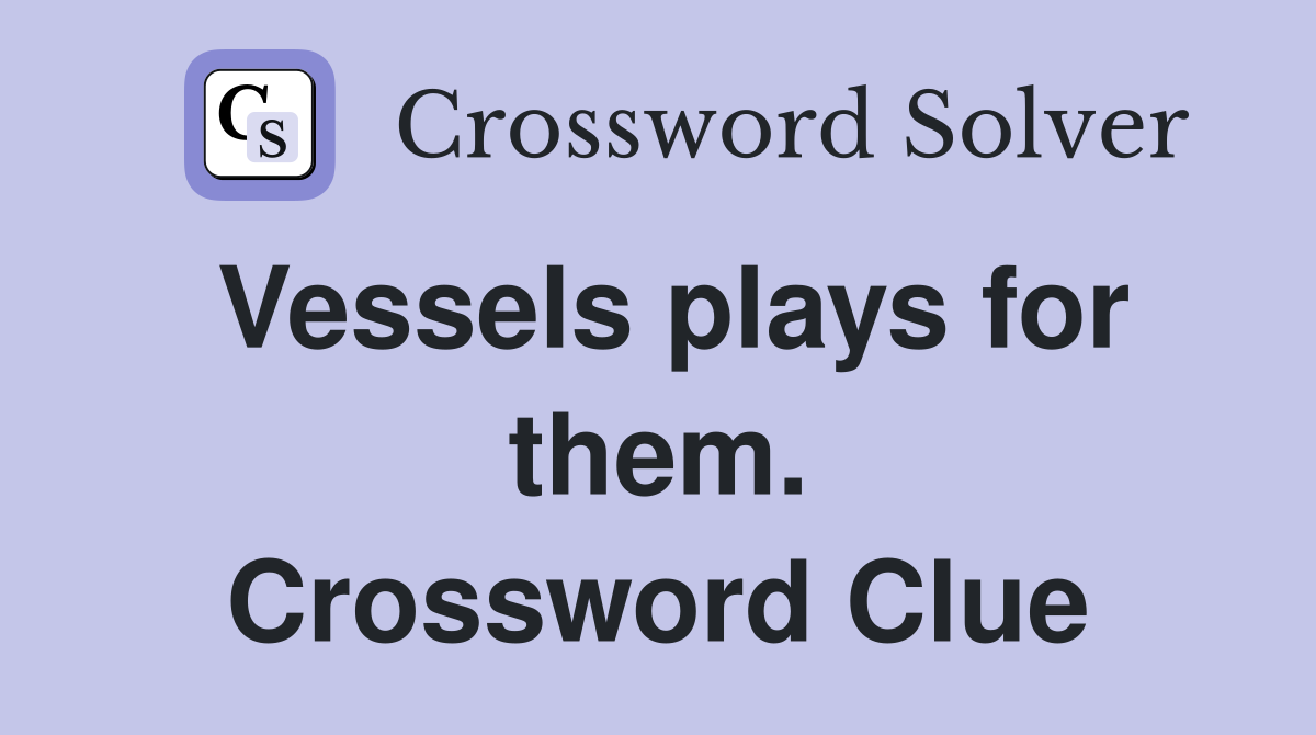 Vessels plays for them. Crossword Clue