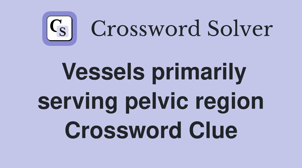 Vessels primarily serving pelvic region Crossword Clue