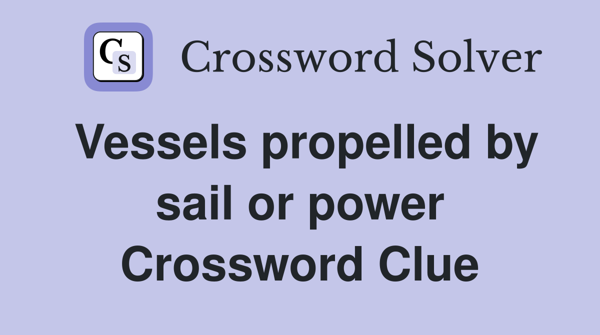 Vessels propelled by sail or power Crossword Clue