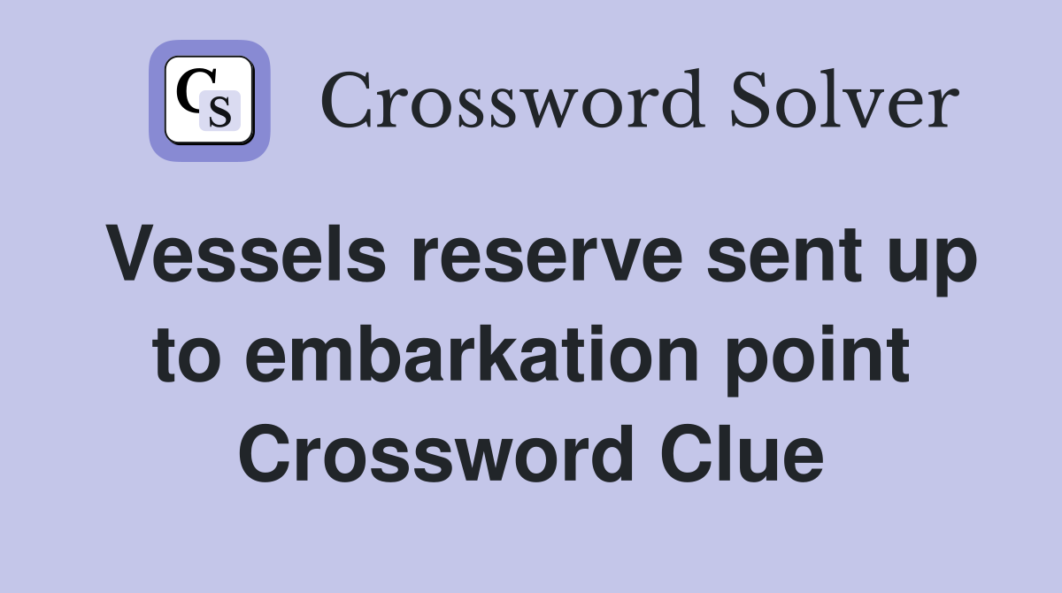 Vessels reserve sent up to embarkation point Crossword Clue