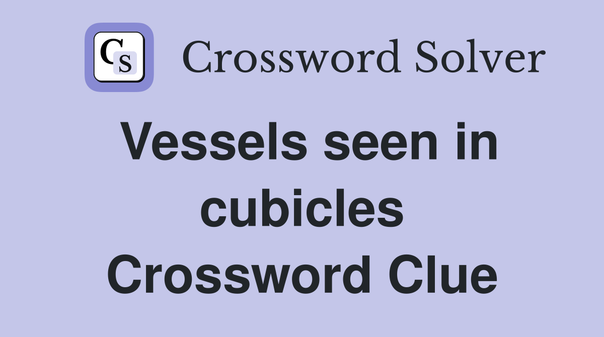 Vessels seen in cubicles Crossword Clue