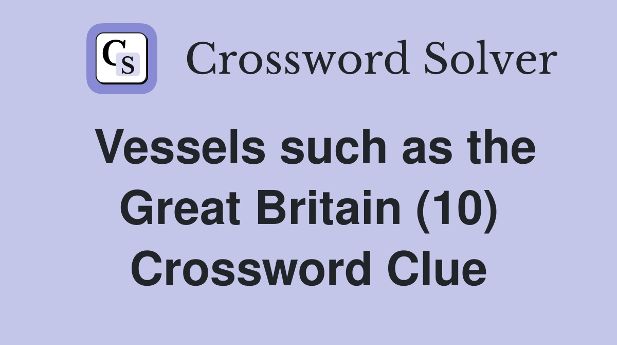 Vessels such as the Great Britain (10) Crossword Clue