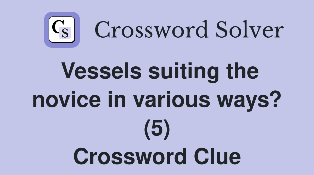 Vessels suiting the novice in various ways? (5) Crossword Clue