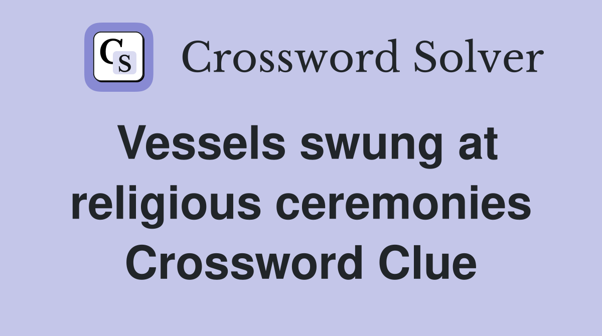 Vessels swung at religious ceremonies Crossword Clue