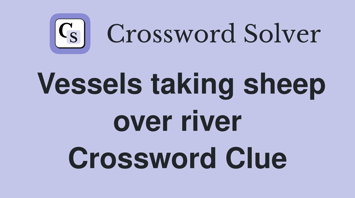 Vessels taking sheep over river Crossword Clue