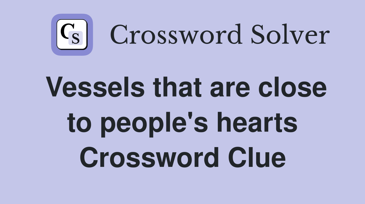 Vessels that are close to people's hearts Crossword Clue
