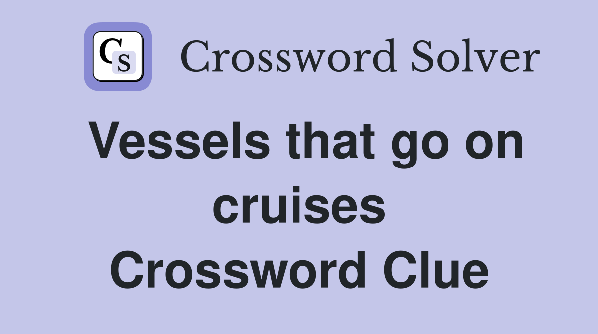 Vessels that go on cruises Crossword Clue