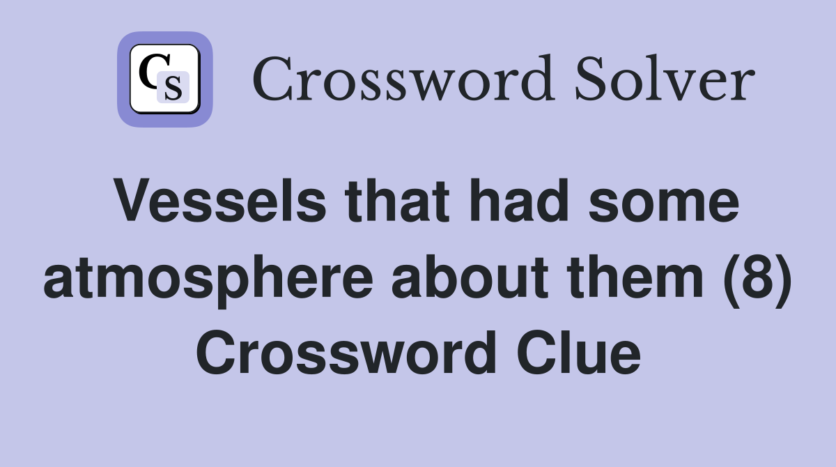 Vessels that had some atmosphere about them (8) Crossword Clue