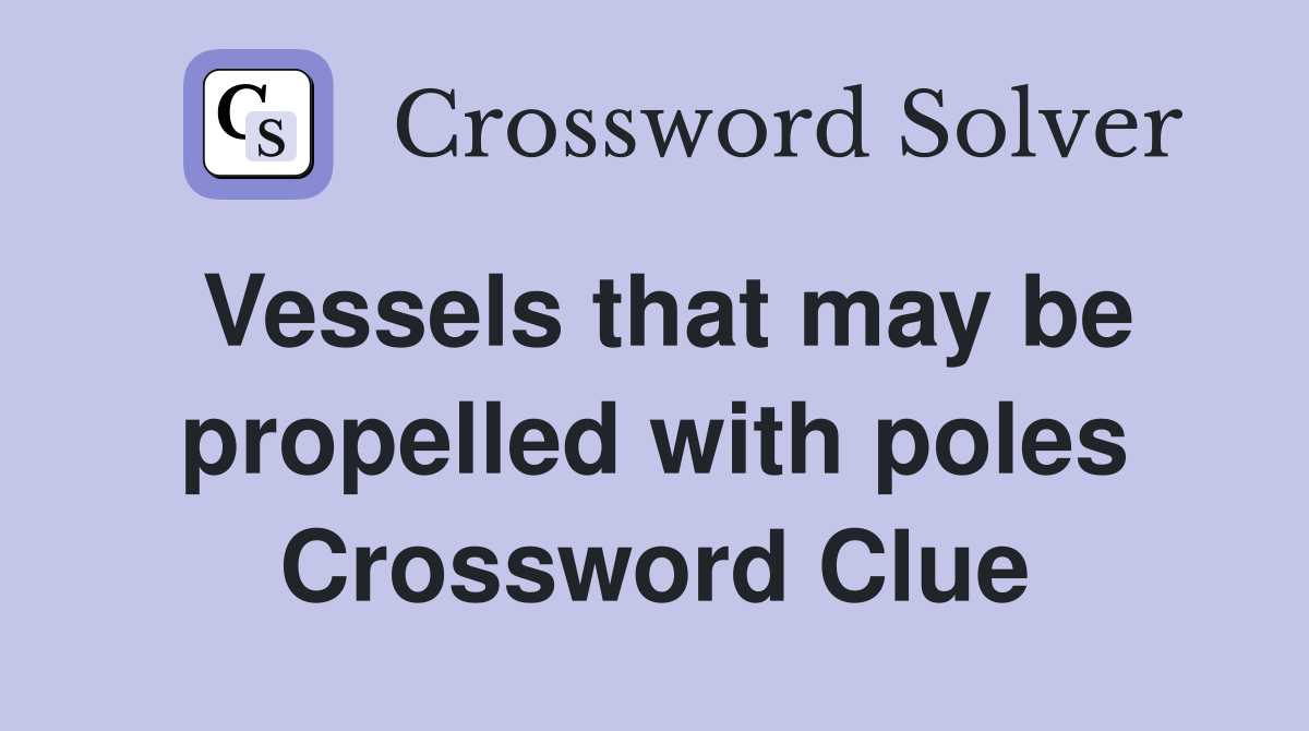Vessels that may be propelled with poles Crossword Clue