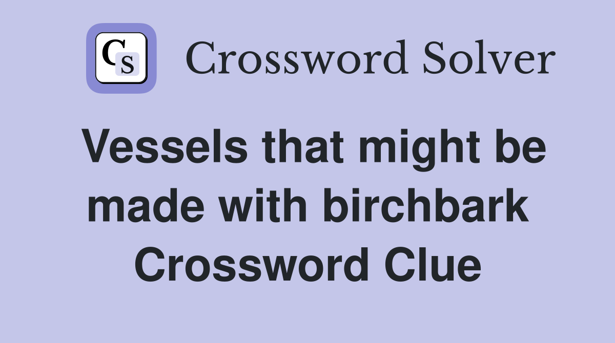 Vessels that might be made with birchbark Crossword Clue