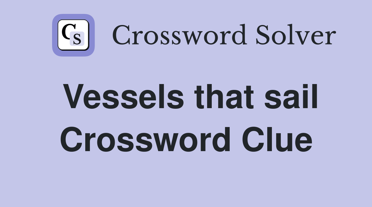Vessels that sail Crossword Clue