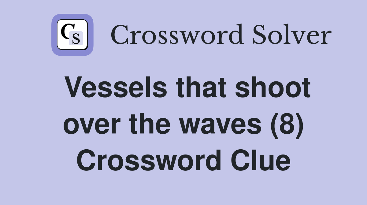 Vessels that shoot over the waves (8) Crossword Clue