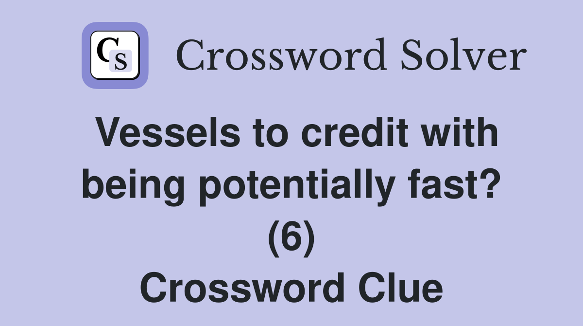 Vessels to credit with being potentially fast? (6) Crossword Clue