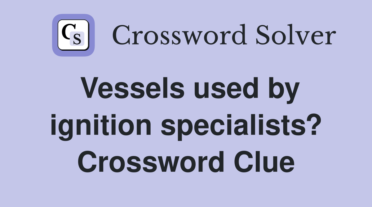Vessels used by ignition specialists? Crossword Clue
