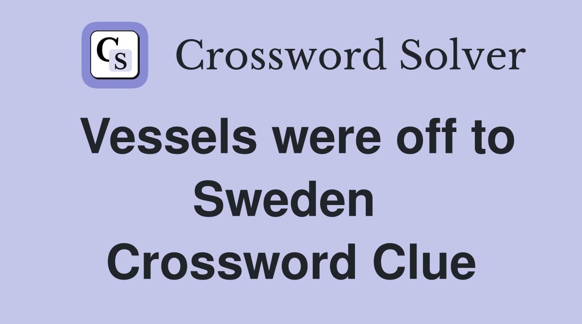 Vessels were off to Sweden  Crossword Clue