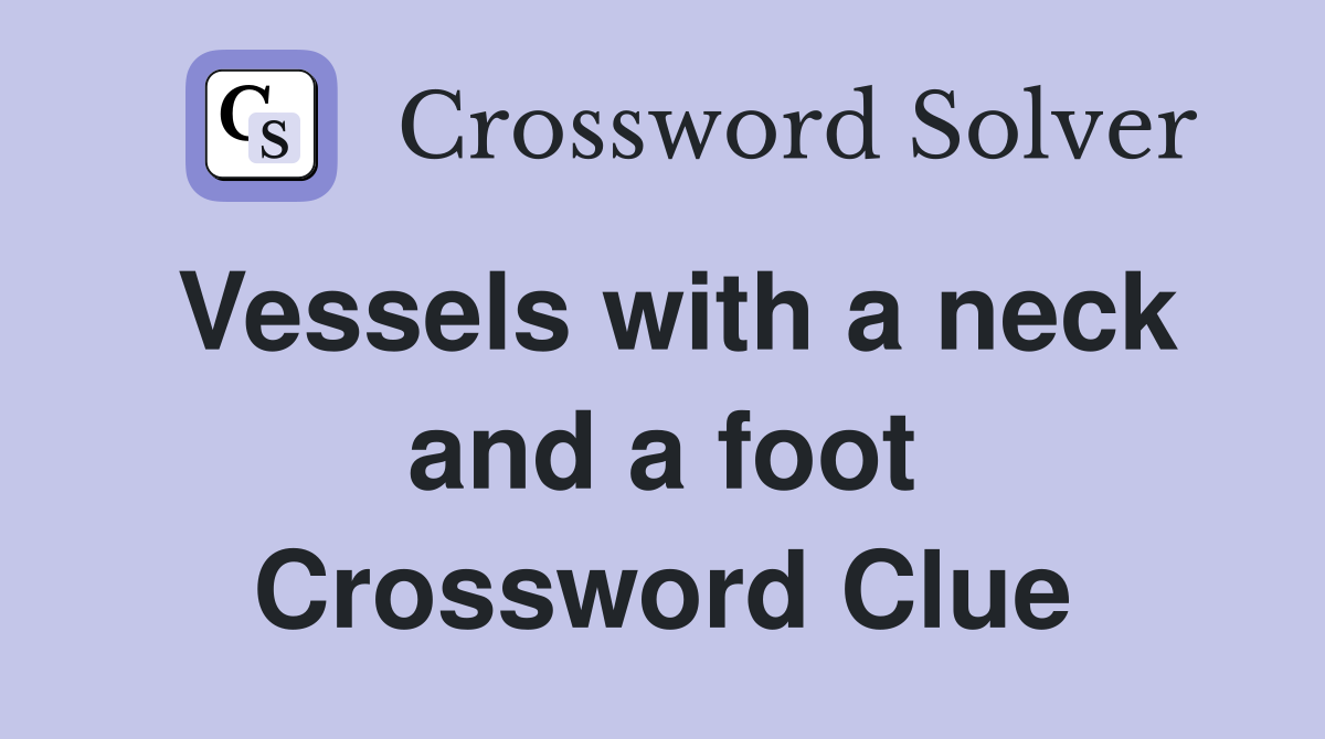 Vessels with a neck and a foot Crossword Clue
