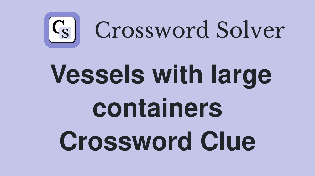 Vessels with large containers Crossword Clue