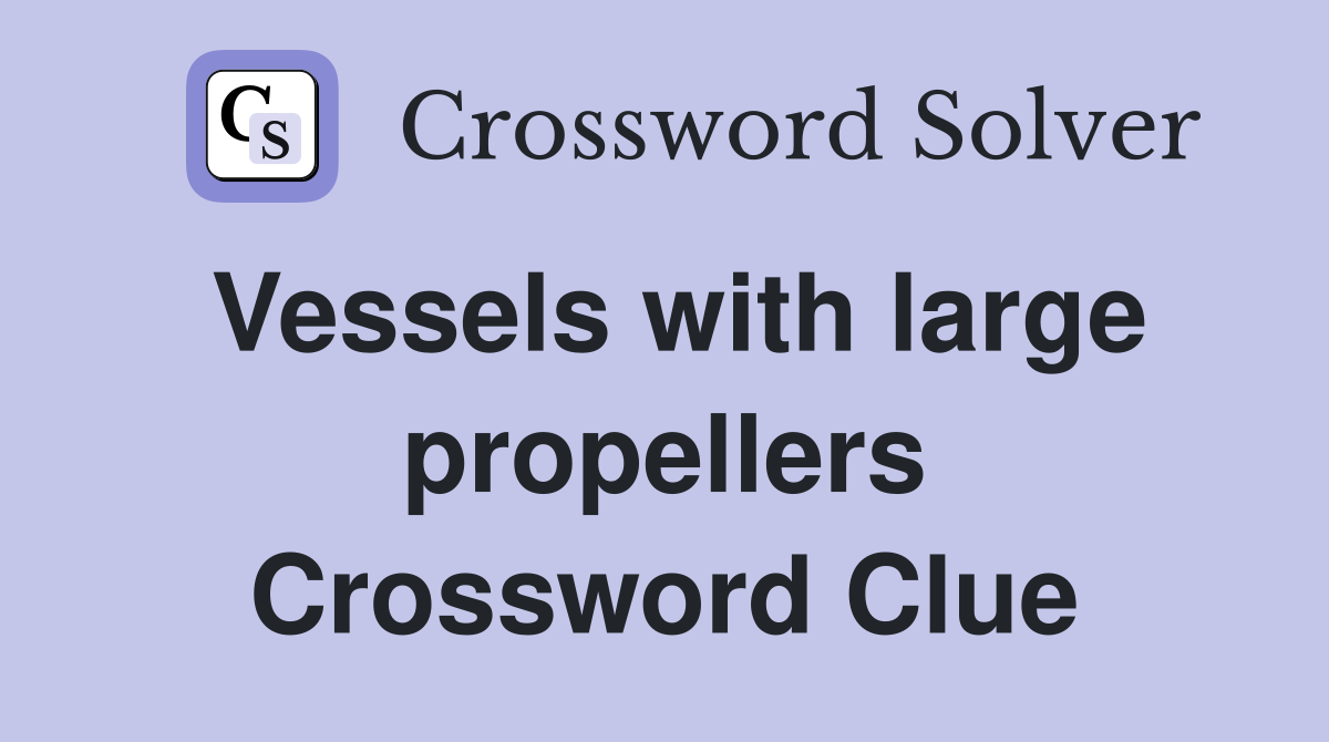 Vessels with large propellers Crossword Clue