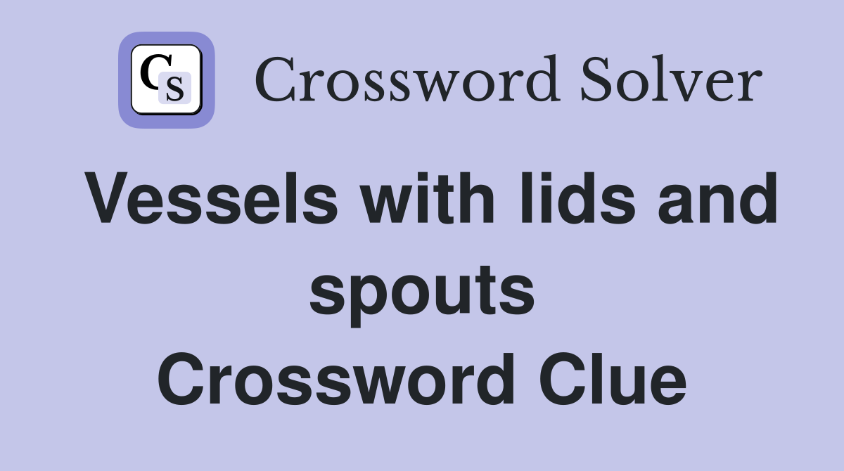 Vessels with lids and spouts Crossword Clue