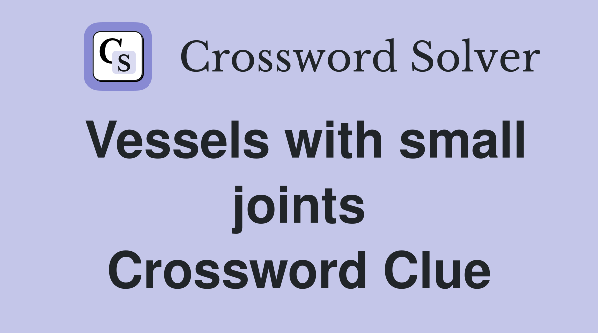 Vessels with small joints Crossword Clue