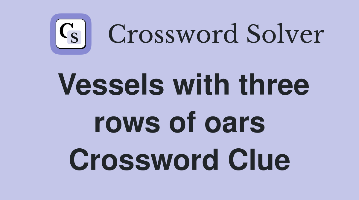 Vessels with three rows of oars Crossword Clue