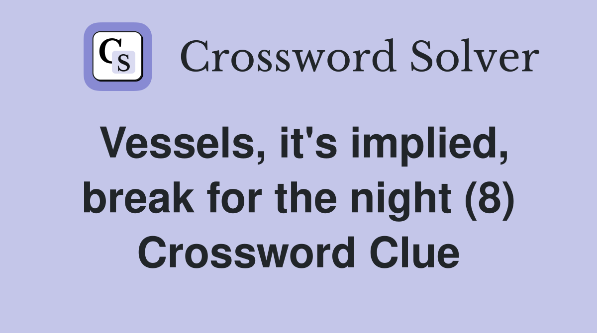 Vessels, it's implied, break for the night (8) Crossword Clue