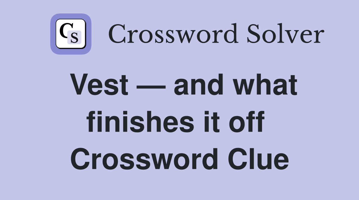 Vest — and what finishes it off  Crossword Clue