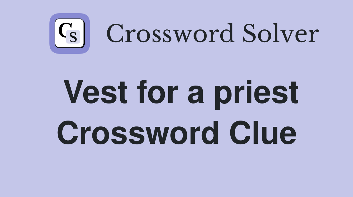 Vest for a priest Crossword Clue